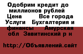 Одобрим кредит до 3 миллионов рублей. › Цена ­ 15 - Все города Услуги » Бухгалтерия и финансы   . Амурская обл.,Завитинский р-н